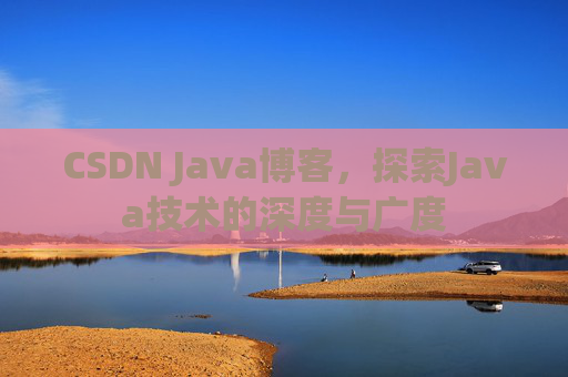CSDN Java博客，探索Java技术的深度与广度